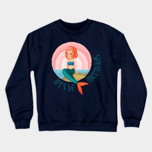 Mermaid life  let's be mermaids shirt Crewneck Sweatshirt